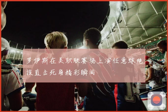 罗伊斯在美职联赛场上演任意球绝技直击死角精彩瞬间
