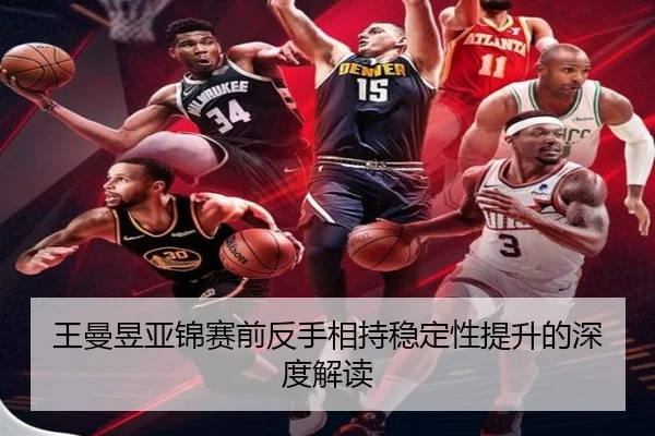 王曼昱亚锦赛前反手相持稳定性提升的深度解读（mk）