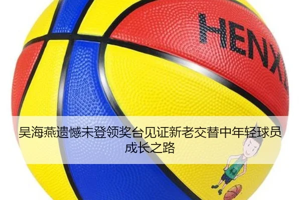 吴海燕遗憾未登领奖台见证新老交替中年轻球员成长之路 | mk